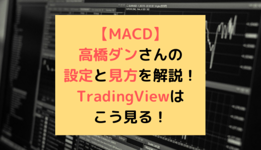 【MACD】高橋ダン氏の設定・見方を解説！TradingViewはこう見る！