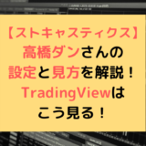 【ストキャスティクス】高橋ダンさんの設定と見方を解説！TradingViewはこう見る！